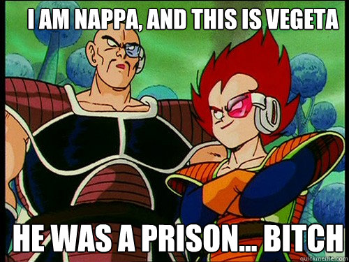 i am nappa, and this is vegeta he was a prison... bitch Caption 3 goes here Caption 4 goes here  
