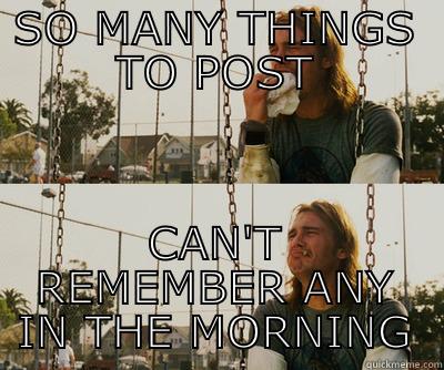 I don't know - SO MANY THINGS TO POST CAN'T REMEMBER ANY IN THE MORNING First World Stoner Problems