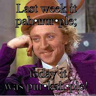 LAST WEEK IT PAH•NUR•PLE;  TODAY IT WAS PUR•KAH•PLE! Condescending Wonka