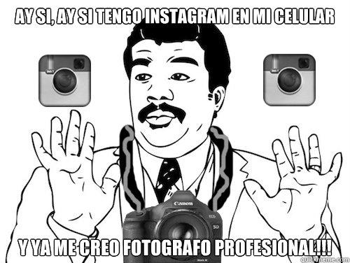 Ay si, Ay si tengo instagram en mi celular y ya me creo fotografo profesional!!!  instagram