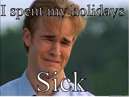 I SPENT MY HOLIDAYS  SICK 1990s Problems