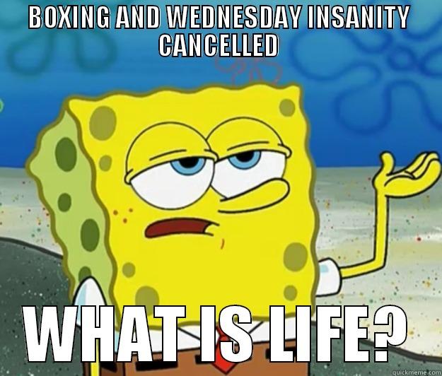 Spongebob is unhappY - BOXING AND WEDNESDAY INSANITY CANCELLED WHAT IS LIFE? Tough Spongebob