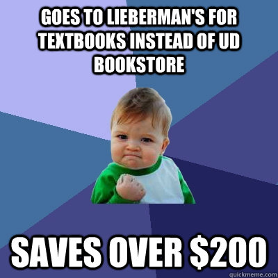 Goes to Lieberman's for textbooks instead of UD bookstore Saves over $200  Success Kid