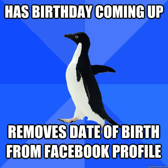 has birthday coming up removes date of birth from facebook profile  Socially Awkward Penguin