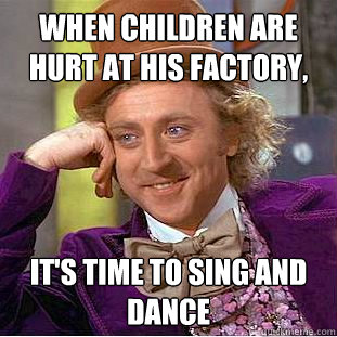 when children are hurt at his factory, it's time to sing and dance  Creepy Wonka