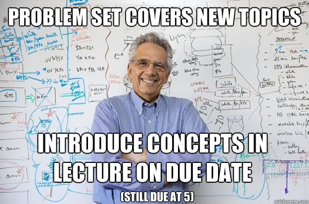 problem set covers new topics introduce concepts in lecture on due date (still due at 5) - problem set covers new topics introduce concepts in lecture on due date (still due at 5)  Engineering Professor