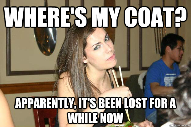 Where's my coat? Apparently, it's been lost for a while now - Where's my coat? Apparently, it's been lost for a while now  Apparently Maggie