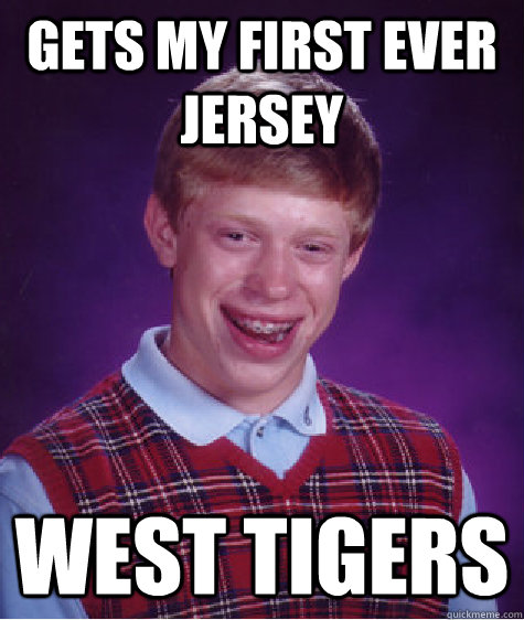 gets my first ever jersey west tigers  Bad Luck Brian