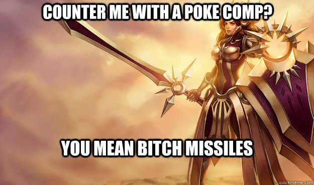 Counter me with a poke comp? you mean bitch missiles - Counter me with a poke comp? you mean bitch missiles  Overly aggressive Leona
