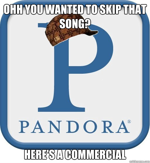 Ohh you wanted to skip that song? Here's a commercial  