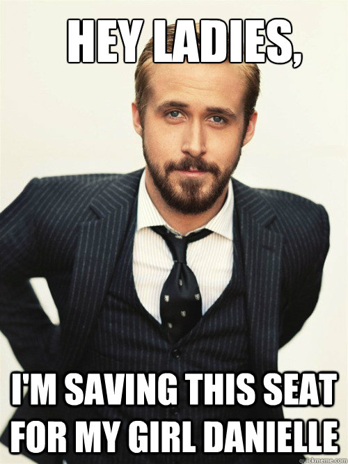     Hey ladies,  I'm saving this seat for my girl Danielle  ryan gosling happy birthday