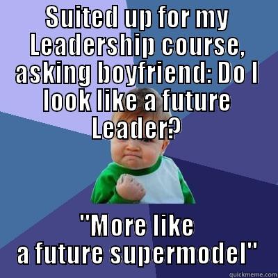SUITED UP FOR MY LEADERSHIP COURSE, ASKING BOYFRIEND: DO I LOOK LIKE A FUTURE LEADER? 