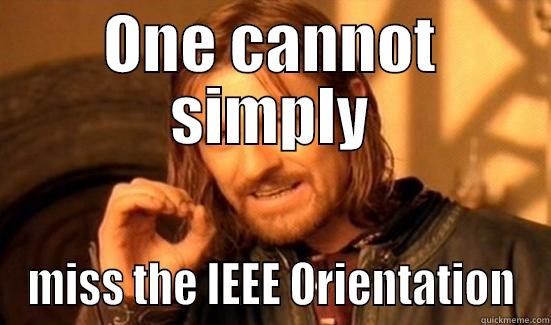 ONE CANNOT SIMPLY MISS THE IEEE ORIENTATION Boromir