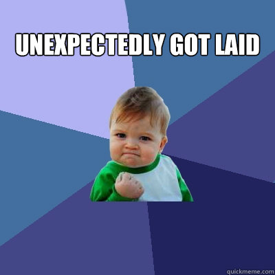 UNEXPECTEDLY GOT LAID   Success Kid