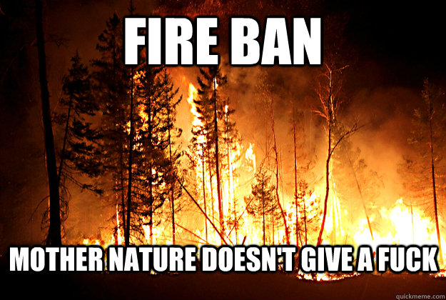 FIRE BAN MOTHER NATURE DOESN'T GIVE A FUCK - FIRE BAN MOTHER NATURE DOESN'T GIVE A FUCK  TIMMINS No9 FIRE
