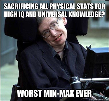 Sacrificing all physical stats for high IQ and universal knowledge? Worst Min-Max ever  Stephen Hawking