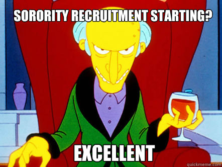 Sorority recruitment starting? Excellent  