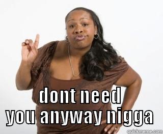  DONT NEED YOU ANYWAY NIGGA Misc