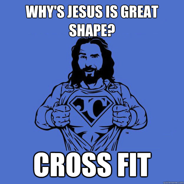 Why's Jesus is great shape? Cross Fit  Super jesus