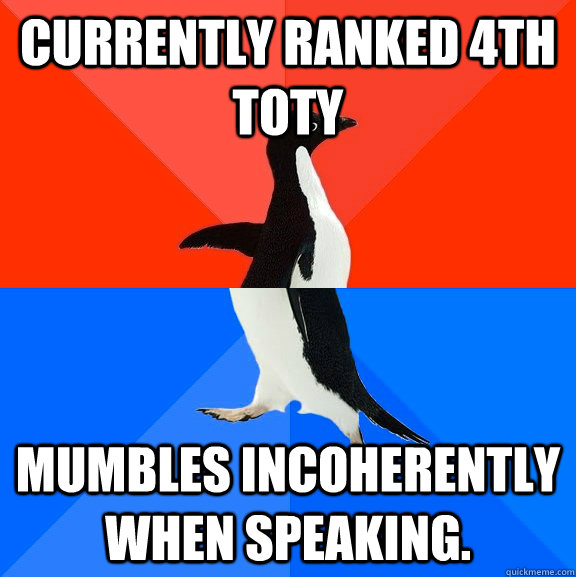 Currently ranked 4th TOTY Mumbles incoherently when speaking.  Socially Awesome Awkward Penguin