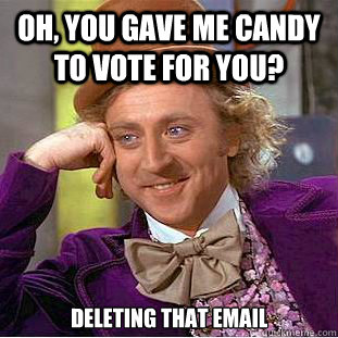 Oh, you gave me candy to vote for you? Deleting that email - Oh, you gave me candy to vote for you? Deleting that email  Condescending Wonka