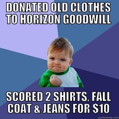 DONATE TO GOODWILL! - DONATED OLD CLOTHES TO HORIZON GOODWILL SCORED 2 SHIRTS, FALL COAT & JEANS FOR $10 Success Kid