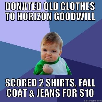 DONATED OLD CLOTHES TO HORIZON GOODWILL SCORED 2 SHIRTS, FALL COAT & JEANS FOR $10 Success Kid