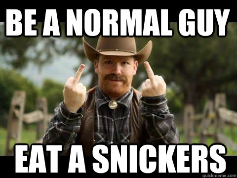 Be a normal guy eat a snickers - Be a normal guy eat a snickers  Misc