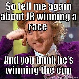 SO TELL ME AGAIN ABOUT JR WINNING A RACE  AND YOU THINK HE'S WINNING THE CUP Condescending Wonka