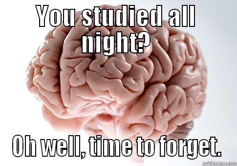 YOU STUDIED ALL NIGHT? OH WELL, TIME TO FORGET. Scumbag Brain