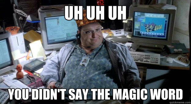 uh uh uh you didn't say the magic word - uh uh uh you didn't say the magic word  Scumbag Jurassic Park Dennis