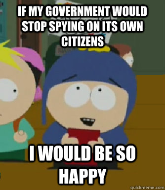 If my government would stop spying on its own citizens I would be so happy  Craig - I would be so happy