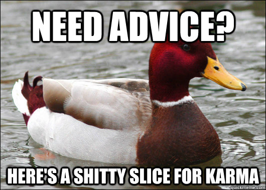 Need advice? Here's a shitty slice for karma  Malicious Advice Mallard