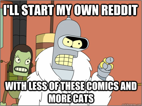 I'll start my own reddit with less of these comics and more cats  Blackjack Bender