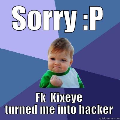 SORRY :P FK  KIXEYE TURNED ME INTO HACKER Success Kid