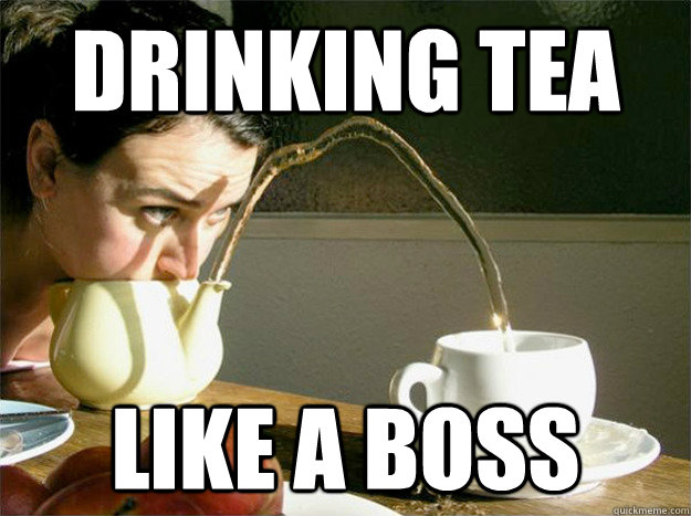 Drinking Tea Like a Boss - Drinking Tea Like a Boss  awesome tea