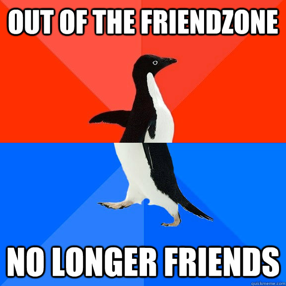 Out of the friendzone no longer friends  Socially Awesome Awkward Penguin
