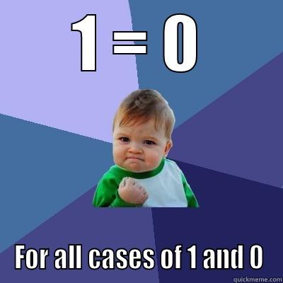 1 = 0 FOR ALL CASES OF 1 AND 0 Success Kid