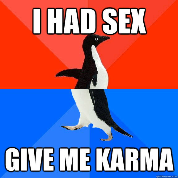 I had sex Give me karma  Socially Awesome Awkward Penguin