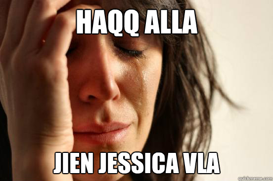 haqq alla jien jessica vla  First World Problems