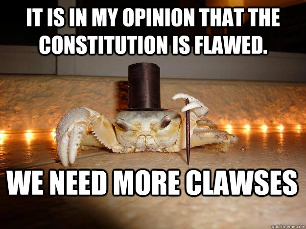 It is in my opinion that the constitution is flawed. we need more clawses  Fancy Crab