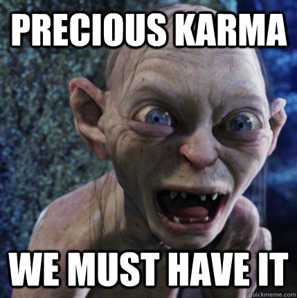 Precious karma we must have it - Precious karma we must have it  My Precious Gollum