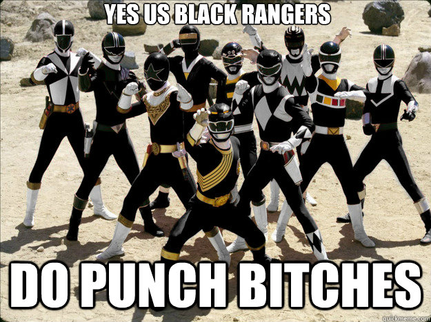 yes us black rangers do punch bitches  