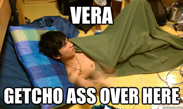 VERA Getcho ass over here  