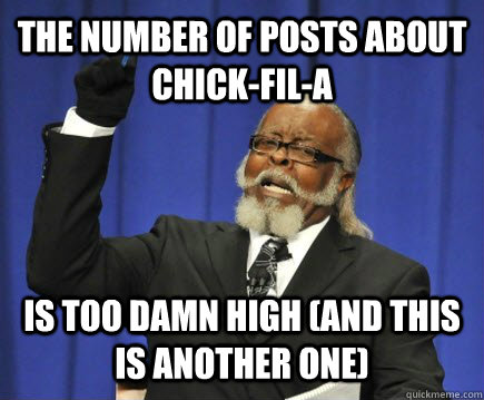 The number of posts about Chick-fil-a is too damn high (and this is another one)  Too Damn High