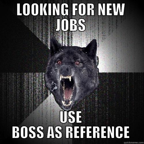 LOOKING FOR NEW JOBS USE BOSS AS REFERENCE Insanity Wolf