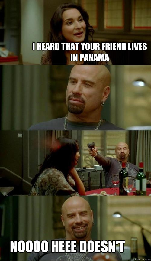 I heard that your friend lives in Panama noooo heee doesn't  Skinhead John