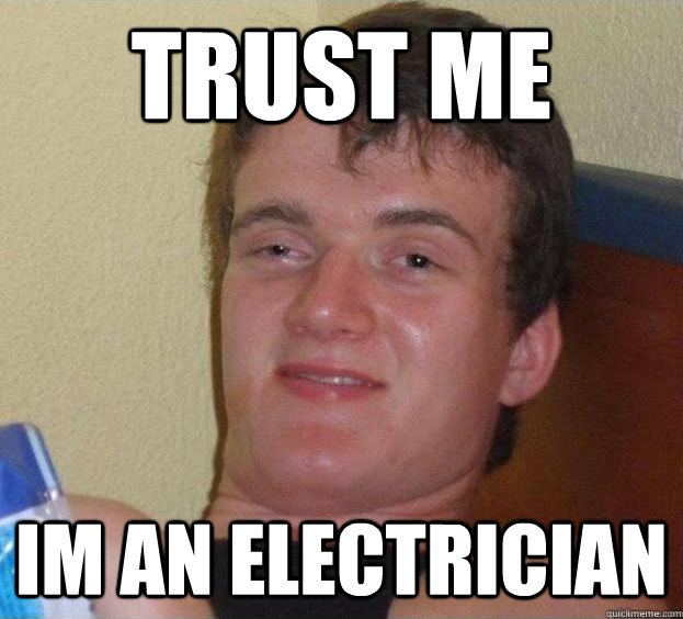 TRUST ME IM AN ELECTRICIAN  The High Guy