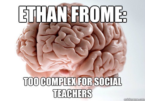 Ethan Frome: too complex for social teachers  Scumbag Brain