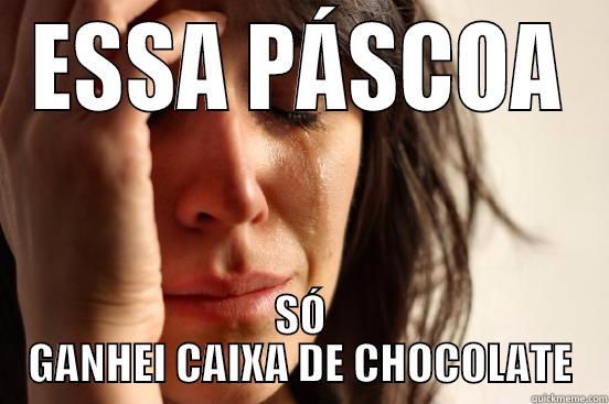 ESSA PÁSCOA SÓ GANHEI CAIXA DE CHOCOLATE First World Problems